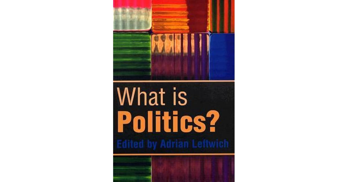 What Is Politics? The Activity and Its Study by Adrian Leftwich