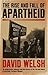 The Rise and Fall of Apartheid by David Welsh