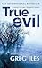 True Evil by Greg Iles