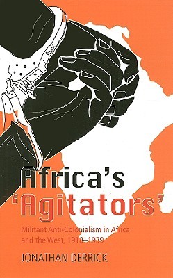 Africa's 'Agitators': Militant Anti-Colonialism in Africa and the West, 1918-1939 (Columbia/Hurst)