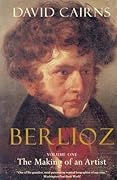 Berlioz, Vol. 1: The Making of an Artist, 1803-1832