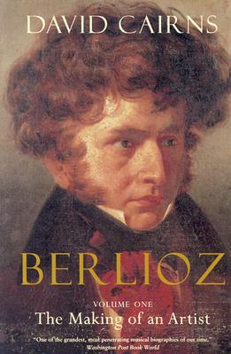 Berlioz, Vol. 1: The Making of an Artist, 1803-1832 (Paperback)