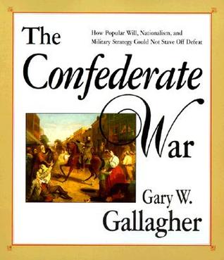 The Confederate War: How Popular Will, Nationalism, and Military Strategy Could Not Stave Off Defeat (Paperback)