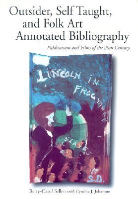 Outsider, Self Taught, and Folk Art Annotated Bibliography: Publications and Films of the 20th Century (Paperback)