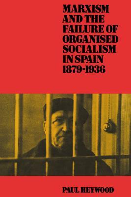 Marxism and the Failure of Organised Socialism in Spain, 1879–1936 (Paperback)