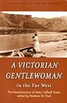 A Victorian Gentlewoman in the Far West: The Reminiscences of Mary Hallock Foote