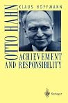 Otto Hahn: Achievement and Responsibility Otto Hahn: Achievement and Responsibility