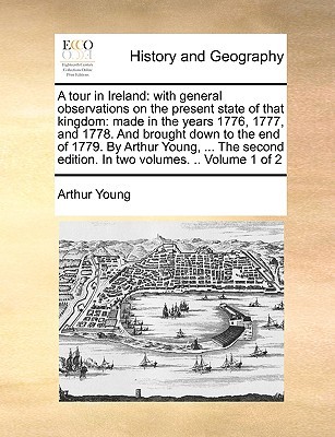 A tour in Ireland: with general observations on the present state of that kingdom: made in the years 1776, 1777, and 1778. And brought down to the end ... edition. In two volumes. .. Volume 1 of 2 (Paperback)