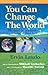 You Can Change the World: The Global Citizen's Handbook for Living on Planet Earth