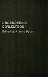 Ungendering Civilization by K. Anne Pyburn Ungendering Civilization by K. Anne Pyburn
