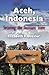 Aceh, Indonesia: Securing the Insecure State (The Ethnography of Political Violence)