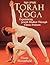 Torah Yoga: Experiencing Jewish Wisdom Through Classic Postures (Arthur Kurzweil Books)
