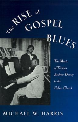 The Rise of Gospel Blues: The Music of Thomas Andrew Dorsey in the Urban Church (Paperback)