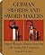 German Swords and Sword Makers: Edged Weapon Makers from the 14th to the 20th Centuries