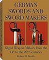 German Swords and Sword Makers: Edged Weapon Makers from the 14th to the 20th Centuries