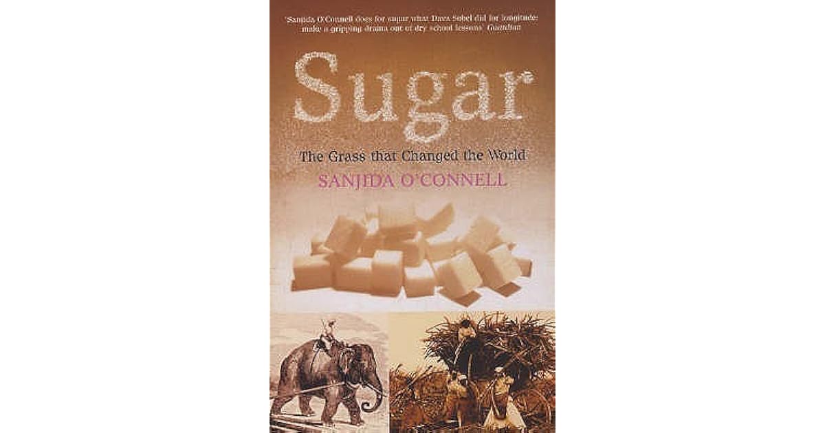 Sugar The Grass that Changed the World by Sanjida O'Connell