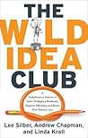 The Wild Idea Club: A Collaborative System to Solve Workplace Problems, Improve Efficiency, and Boost Your Bottom Line