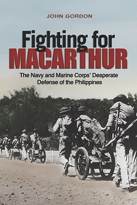 Fighting for MacArthur: The Navy and Marine Corps' Desperate Defense of the Philippines (Hardcover)