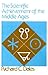 The Scientific Achievement of the Middle Ages (The Middle Ages Series)
