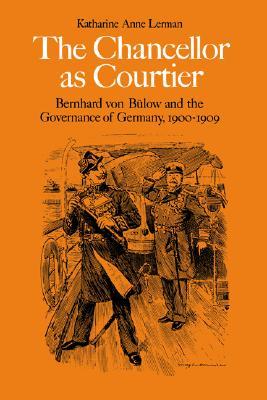 The Chancellor as Courtier: Bernhard von Bülow and the Governance of Germany, 1900-1909 (Paperback)