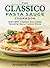 The Classico Pasta Sauce Cookbook: Tempting Home Cooked Meals Using Authentic Italian Pasta Sauces