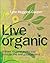 Live organic: Brilliant ideas to purify your lifestyle and feel good about it