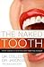 The Naked Tooth: What Cosmetic Dentists Don't Want You to Know