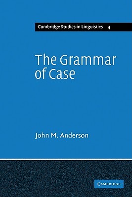 The Grammar of Case: Towards a Localistic Theory (Cambridge Studies in Linguistics, Series Number 4)