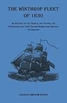 The Winthrop Fleet of 1630: An Account of the Vessels, the Voyage, the Passengers and Their English Homes from Original Authorities The Winthrop Fleet of 1630: An Account of the Vessels, the Voyage, the Passengers and Their English Homes from Original Authorities