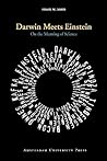 Darwin Meets Einstein: On the Meaning of Science Darwin Meets Einstein: On the Meaning of Science