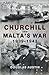 Churchill and Malta's War 1939-1943 by Douglas Austin