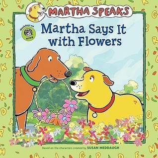 Martha Speaks Martha Says It With Flowers By Susan Meddaugh