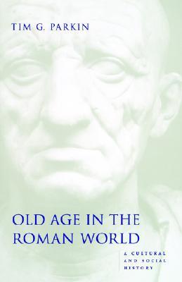 Old Age in the Roman World: A Cultural and Social History (Ancient Society and History)