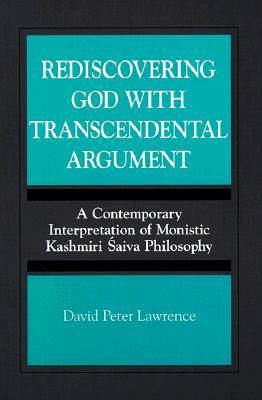 Rediscovering God With Transcendental Argument : A Contemporary Interpretation of Monistic Kashmiri Saiva Philosophy (Suny Series)