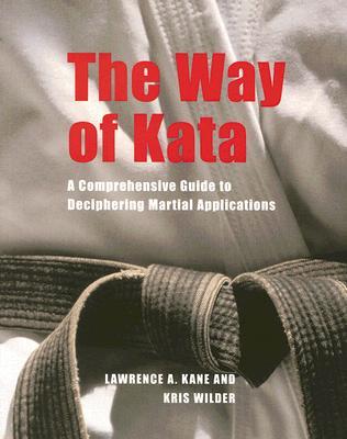 The Way of Kata: A Comprehensive Guide for Deciphering Martial Applications (Paperback)