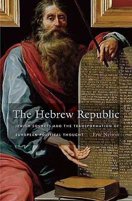 The Hebrew Republic: Jewish Sources and the Transformation of European Political Thought (Hardcover)