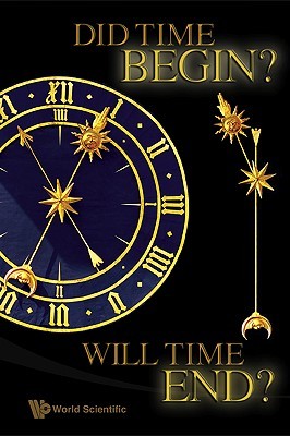 Did Time Begin? Will Time End? Maybe the Big Bang Never Occurred (Hardcover)