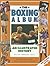 The Boxing Album: An Illustrated History: The complete story of boxing from the pugilists of the classical amphitheatre to the heroes of today