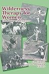 Wilderness Therapy for Women (Women & Therapy, Volume 15, Numbers 3/4) Wilderness Therapy for Women (Women & Therapy, Volume 15, Numbers 3/4)