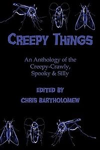 Creepy Things: An Anthology of the Creepy-Crawly, Spooky & Silly