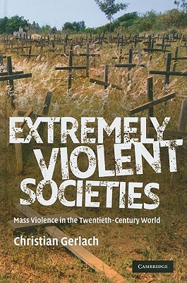 Extremely Violent Societies: Mass Violence in the Twentieth-Century World (Hardcover)