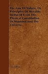 The Law of Nature: Or Principles of Morality, Deduced from the Physical Constitution of Mankind and the Universe.