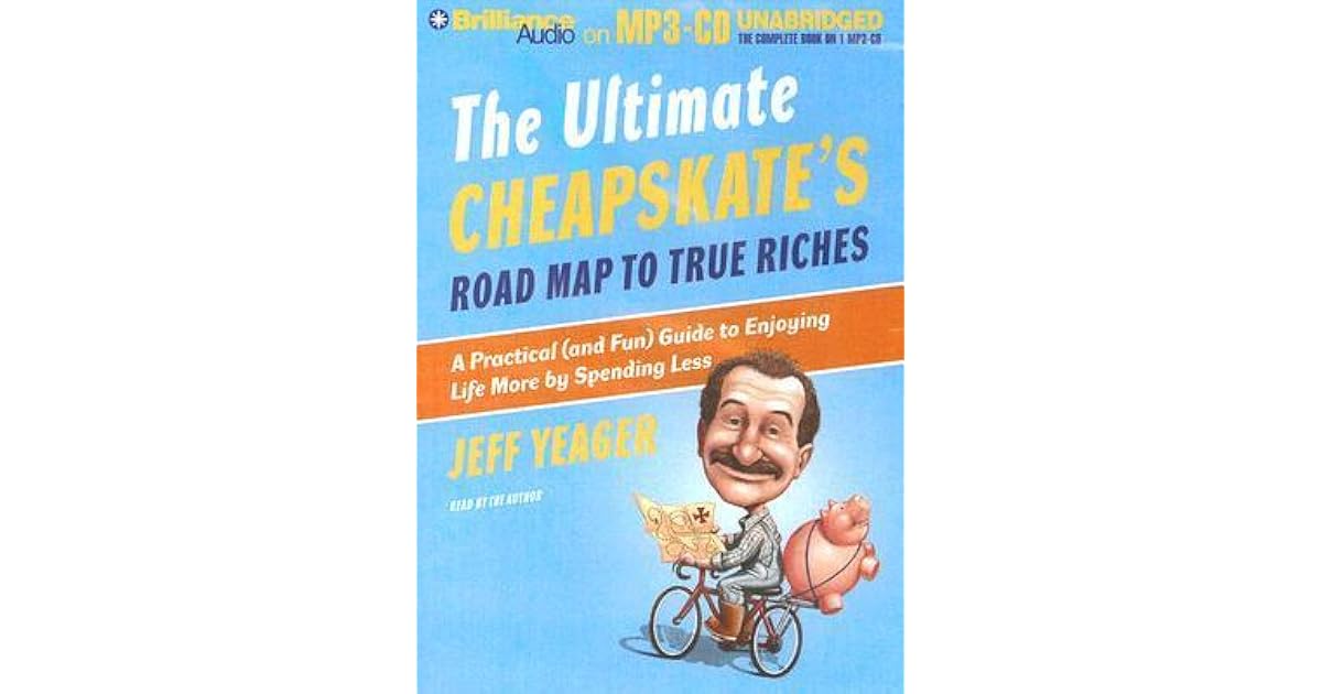 The Ultimate Cheapskate's Road Map to True Riches: A Practical (and Fun