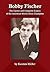 Bobby Fischer: The Career a...