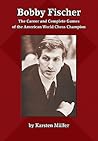 Bobby Fischer: The Career and Complete Games of the American World Chess Champion Bobby Fischer: The Career and Complete Games of the American World Chess Champion