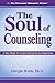 The Soul of Counseling: A New Model For Understanding Human Experience (The Practical Therapist Series)