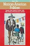 Mexican-American Folklore: Legends, Songs, Festivals, Proverbs, Crafts and More (American Folklore Series)