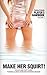 Make Her Squirt!: A Quick a...