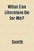 What Can Literature Do For Me?