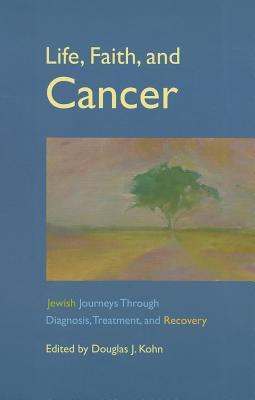 Life, Faith, and Cancer: Jewish Journeys Through Diagnosis, Treatment, and Recovery (Paperback)